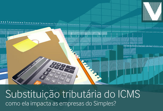 Substituição tributária do ICMS: como ela impacta as empresas do Simples?