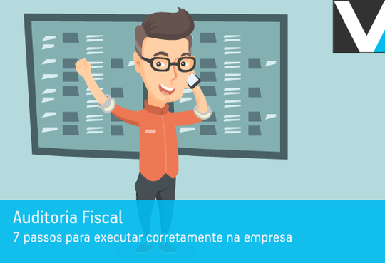 Auditoria fiscal: 7 passos para executar corretamente na empresa