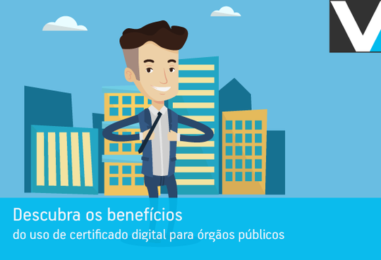 Descubra os benefícios do uso de certificado digital para órgãos públicos