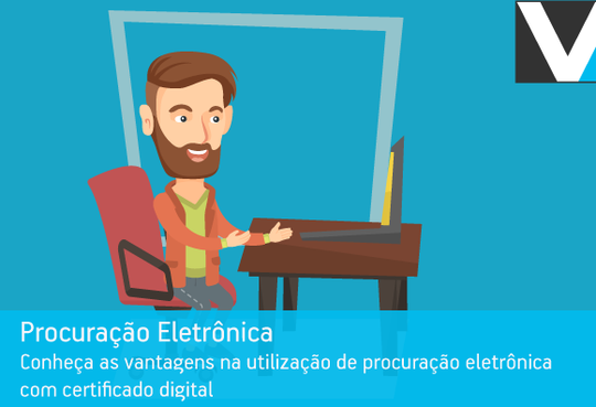 Procuração eletrônica: conheça as vantagens na utilização de procuração eletrônica com certificado digital 