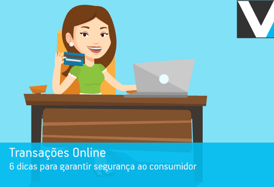 Transações online 6 dicas para garantir segurança ao consumidor